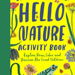 Hello Nature Activity Book: Explore, Draw, Color, and Discover the Great Outdoors Nina Chakrabarti